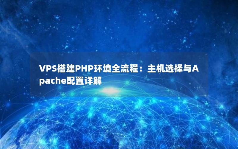 VPS搭建PHP环境全流程：主机选择与Apache配置详解