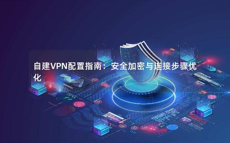 自建VPN配置指南：安全加密与连接步骤优化