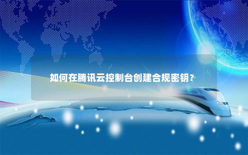 如何在腾讯云控制台创建合规密钥？