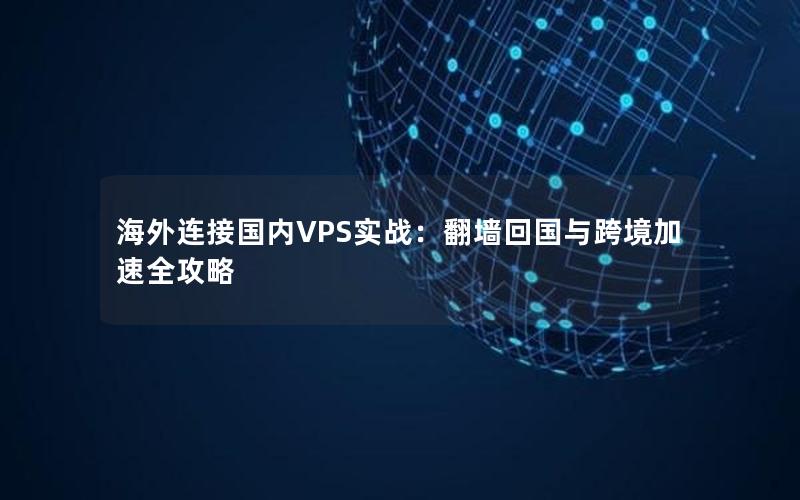 海外连接国内VPS实战：翻墙回国与跨境加速全攻略