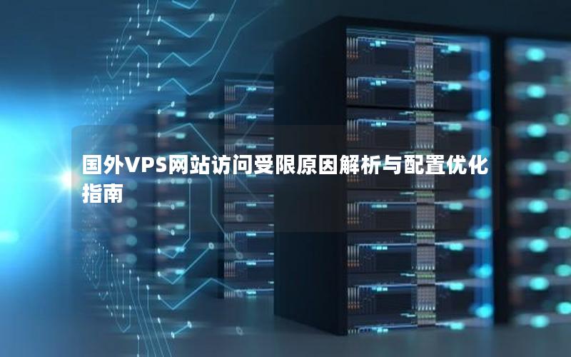 国外VPS网站访问受限原因解析与配置优化指南