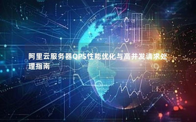 阿里云服务器QPS性能优化与高并发请求处理指南