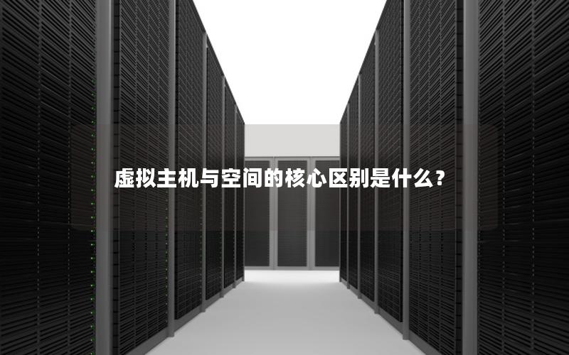 虚拟主机与空间的核心区别是什么？