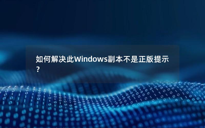 如何解决此Windows副本不是正版提示？