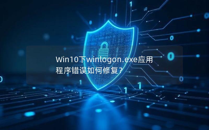 Win10下winlogon.exe应用程序错误如何修复？