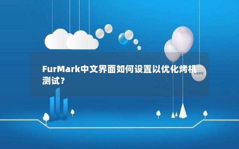 FurMark中文界面如何设置以优化烤机测试？