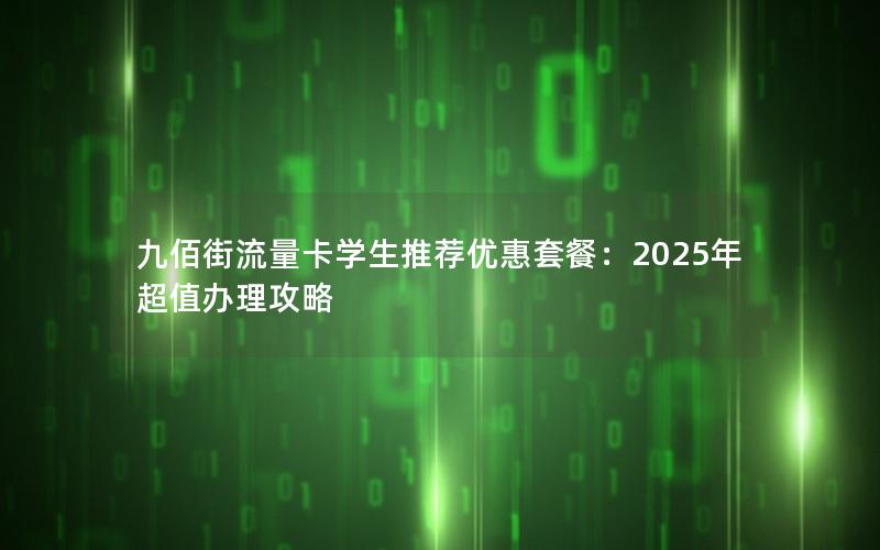 九佰街流量卡学生推荐优惠套餐：2025年超值办理攻略