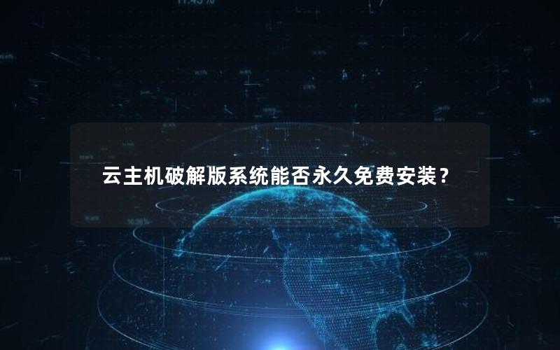 云主机破解版系统能否永久免费安装？