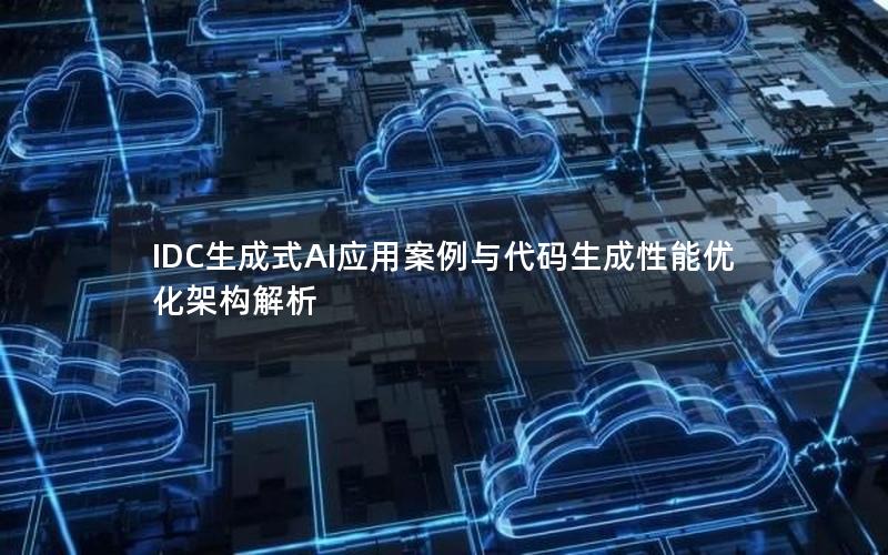 IDC生成式AI应用案例与代码生成性能优化架构解析