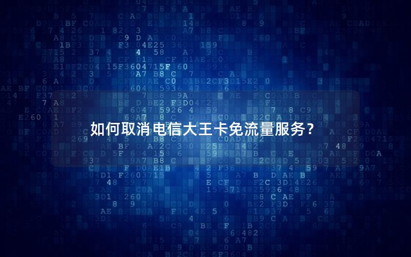 如何取消电信大王卡免流量服务？