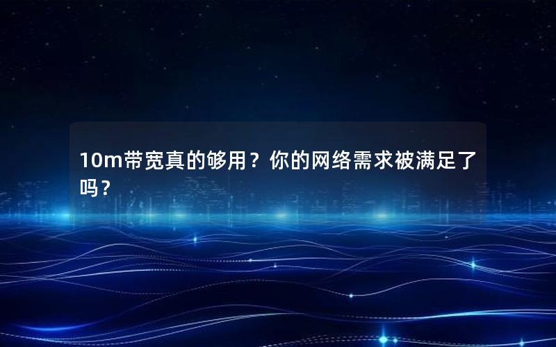 10m带宽真的够用？你的网络需求被满足了吗？