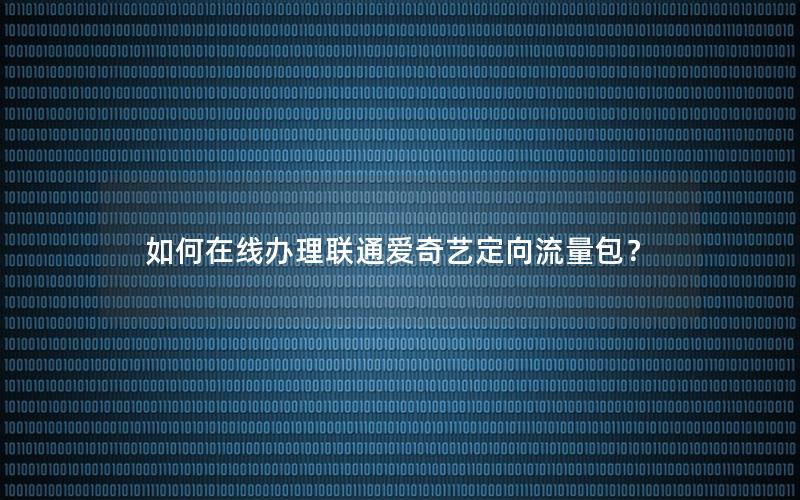 如何在线办理联通爱奇艺定向流量包？