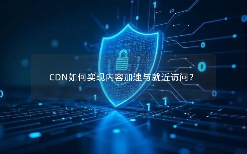 CDN如何实现内容加速与就近访问？