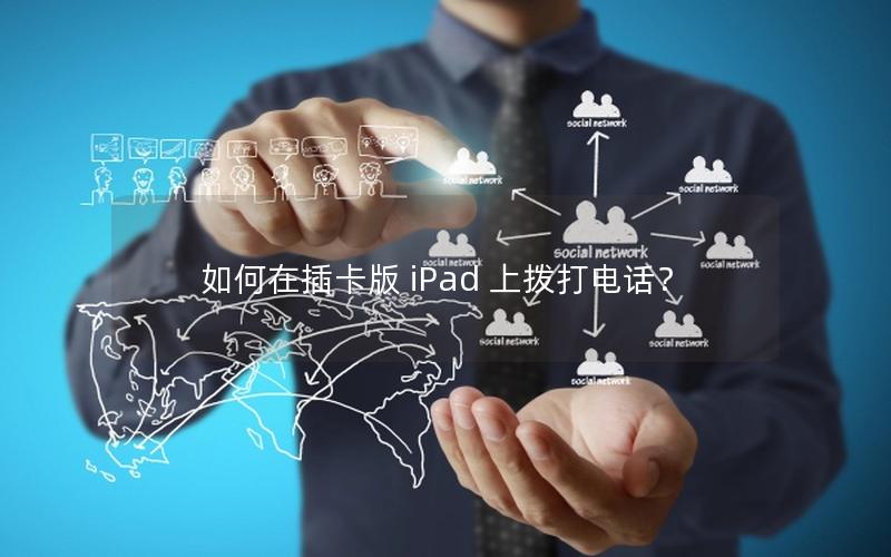 如何在插卡版 iPad 上拨打电话？