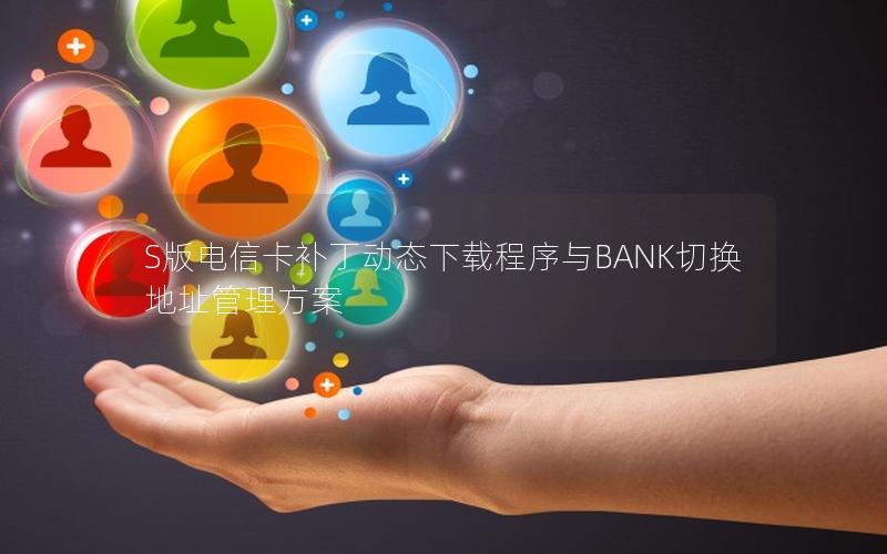 S版电信卡补丁动态下载程序与BANK切换地址管理方案