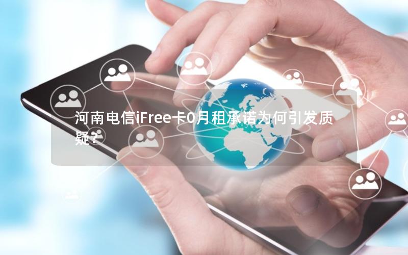 河南电信iFree卡0月租承诺为何引发质疑？