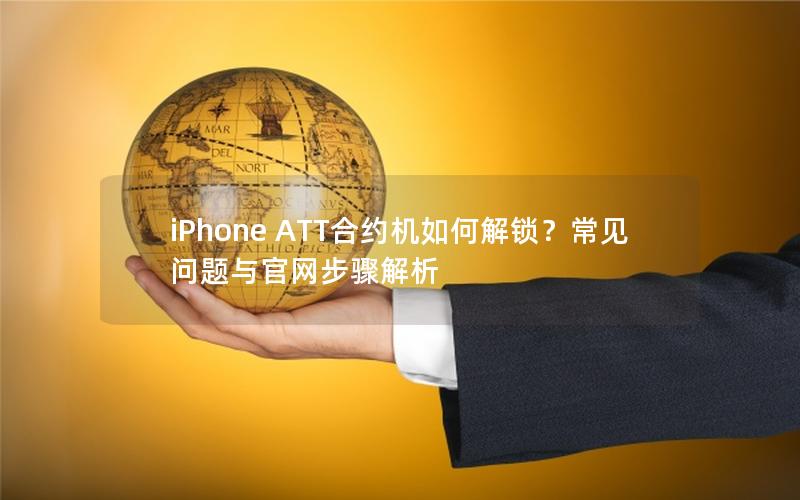 iPhone ATT合约机如何解锁？常见问题与官网步骤解析