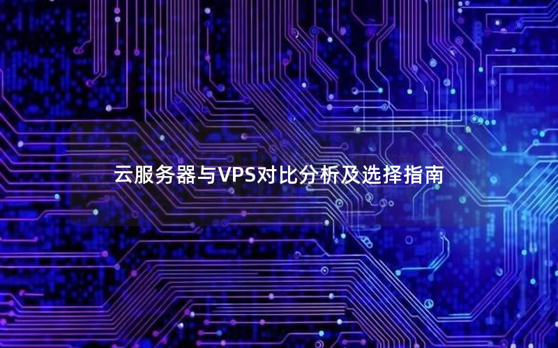 云服务器与VPS对比分析及选择指南