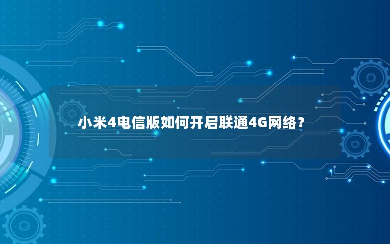 小米4电信版如何开启联通4G网络？