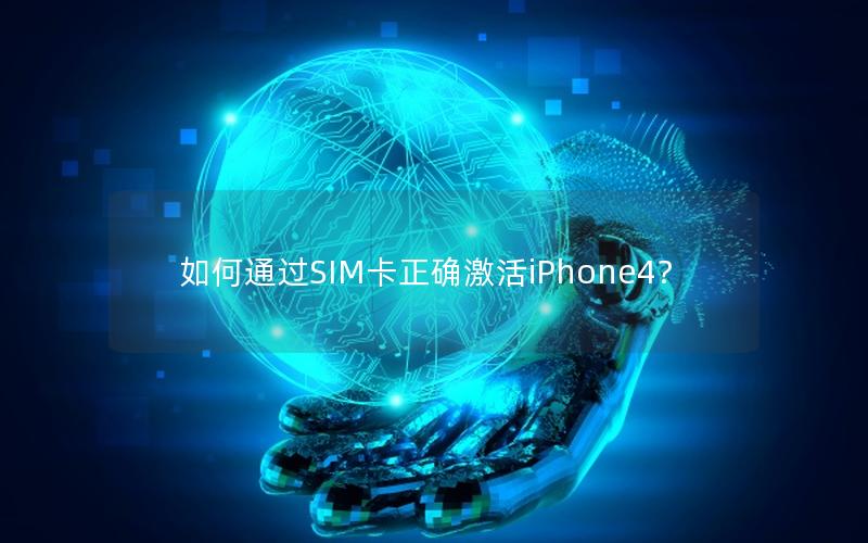 如何通过SIM卡正确激活iPhone4？