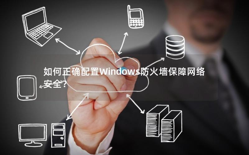 如何正确配置Windows防火墙保障网络安全？