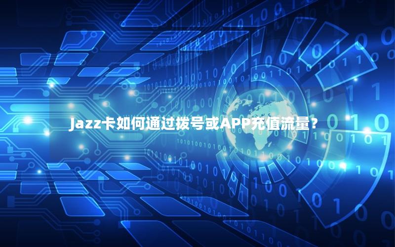 Jazz卡如何通过拨号或APP充值流量？