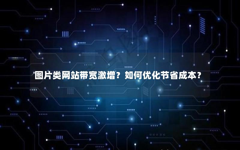 图片类网站带宽激增？如何优化节省成本？