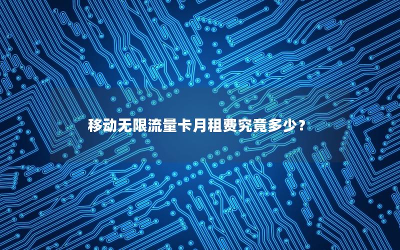 移动无限流量卡月租费究竟多少？