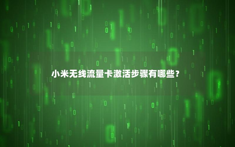 小米无线流量卡激活步骤有哪些？