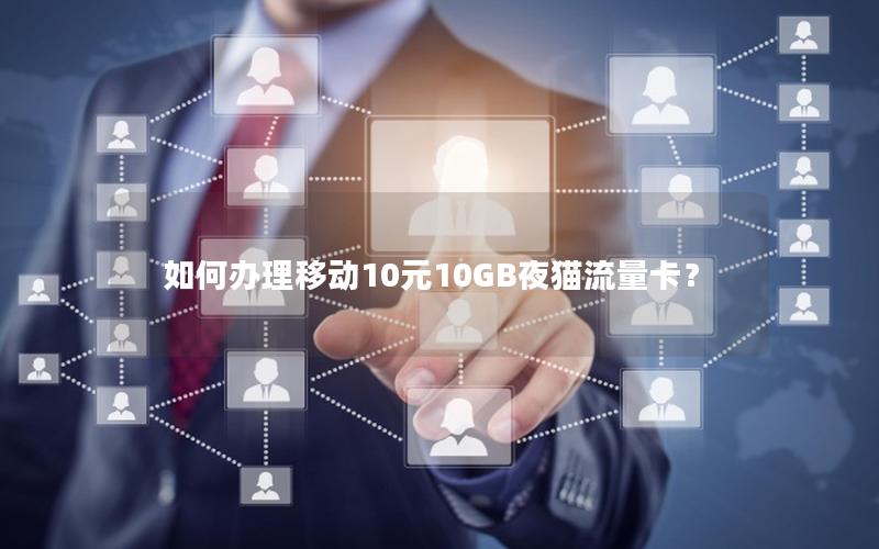 如何办理移动10元10GB夜猫流量卡？