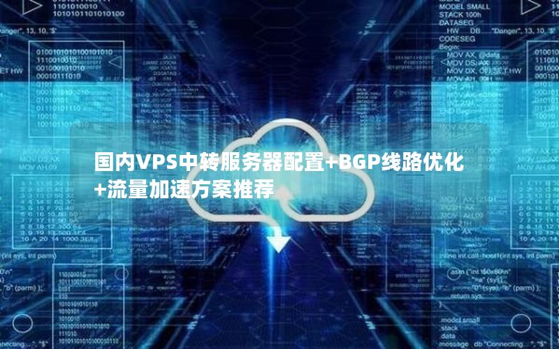 国内VPS中转服务器配置+BGP线路优化+流量加速方案推荐