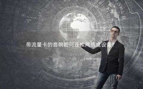 带流量卡的音响如何连接网络或设备？
