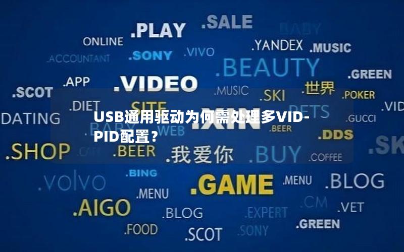 USB通用驱动为何需处理多VID-PID配置？