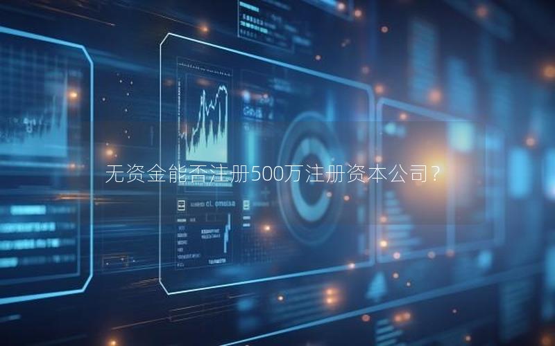 无资金能否注册500万注册资本公司？