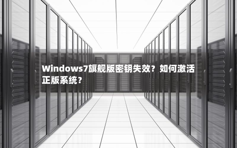 Windows7旗舰版密钥失效？如何激活正版系统？