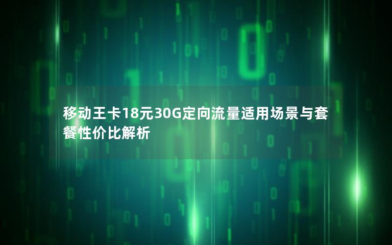 移动王卡18元30G定向流量适用场景与套餐性价比解析