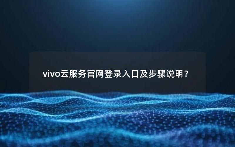 vivo云服务官网登录入口及步骤说明？