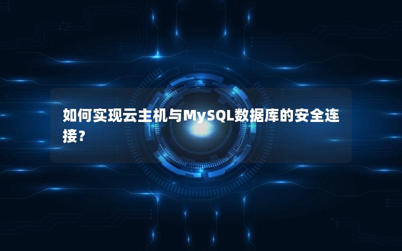 如何实现云主机与MySQL数据库的安全连接？