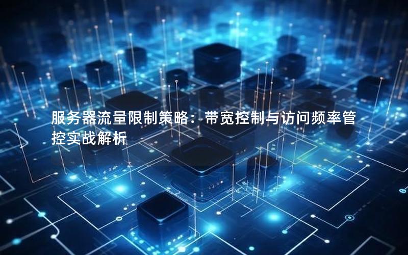 服务器流量限制策略：带宽控制与访问频率管控实战解析