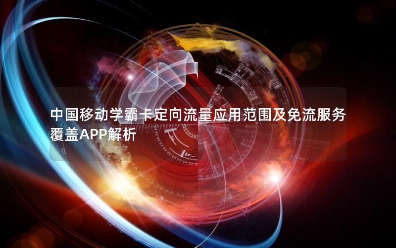 中国移动学霸卡定向流量应用范围及免流服务覆盖APP解析