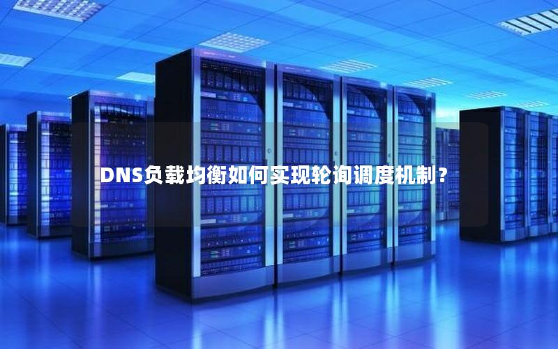 DNS负载均衡如何实现轮询调度机制？