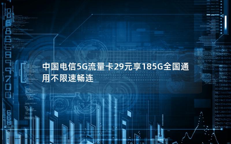 中国电信5G流量卡29元享185G全国通用不限速畅连