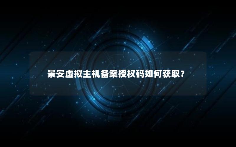 景安虚拟主机备案授权码如何获取？