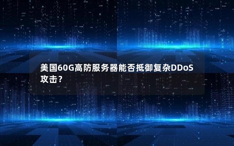 美国60G高防服务器能否抵御复杂DDoS攻击？