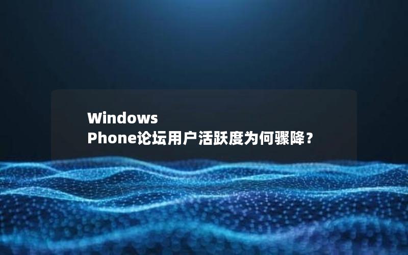 Windows Phone论坛用户活跃度为何骤降？