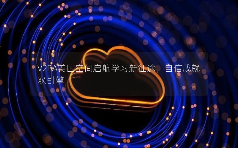 V2BA美国空间启航学习新征途，自信成就双引擎