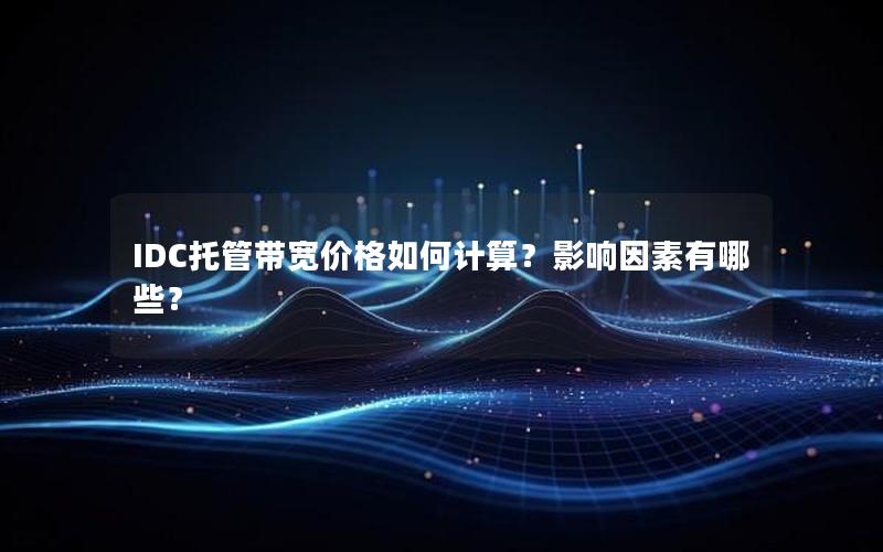 IDC托管带宽价格如何计算？影响因素有哪些？