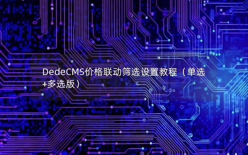 DedeCMS价格联动筛选设置教程（单选+多选版）