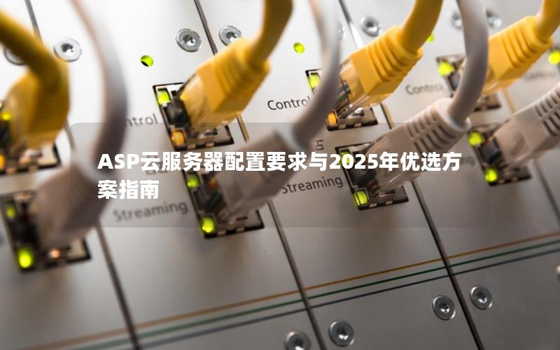 ASP云服务器配置要求与2025年优选方案指南