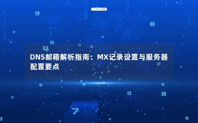 DNS邮箱解析指南：MX记录设置与服务器配置要点